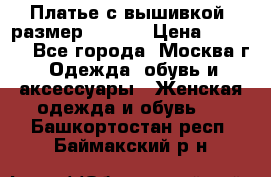 Платье с вышивкой  размер 48, 50 › Цена ­ 4 500 - Все города, Москва г. Одежда, обувь и аксессуары » Женская одежда и обувь   . Башкортостан респ.,Баймакский р-н